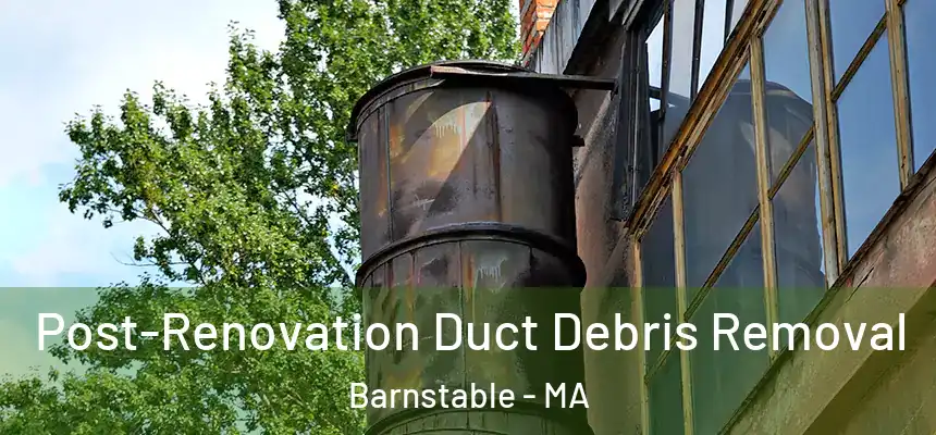  Post-Renovation Duct Debris Removal Barnstable - MA